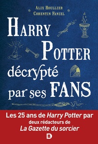 Harry Potter Decrypte Par Ses Fans : Les 25 Ans De Harry Potter Par Des Redacteurs De La Gazette Du Sorcier 