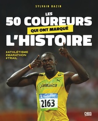 Les 50 Coureurs Qui Ont Marque L'histoire : Trail - Marathon - Athletisme 