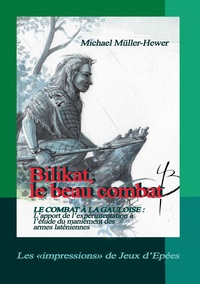 Bilikat, Le Beau Combat ; Le Combat A La Gauloise : L'apport De L'experimentation A L'etude Du Maniement Des Armes Lateniennes 