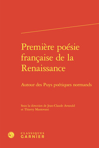Premiere Poesie Francaise De La Renaissance : Autour Des Puys Poetiques Normands 