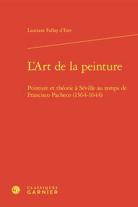 L'art De La Peinture : Peinture Et Theorie A Seville Au Temps De Francisco Pacheco (1564-1644) 