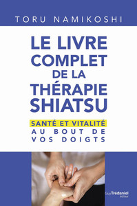 Le Livre Complet De La Therapie Shiatsu : Sante Et Vitalite Au Bout De Vos Doigts 