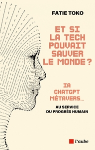 Et Si La Tech Pouvait Sauver Le Monde ? Ia, Chatgpt, Metavers... Au Service De L'interet General 
