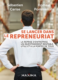 Se Lancer Dans Le Repreneuriat : La Reprise D'entreprise, Un Investissement Rentable, Utile Et A La Portee De Tous 