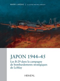 Japon 1944-1945 - La Campagne Strategique De Bombardement Par Les B-29 Du General Curtis Lemay 