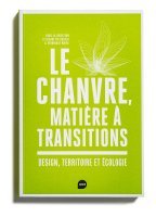 Le Chanvre, Matiere A Transitions : Design, Territoire Et Ecologie 