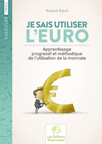 Calculer : Cycle 3 ; Je Sais Utiliser L'euro ; Apprentissage Progressif Et Methodique De L'utilisation De La Monnaie 