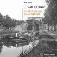 Le Canal Du Centre : Histoire D'une Voie D'eau Centenaire 