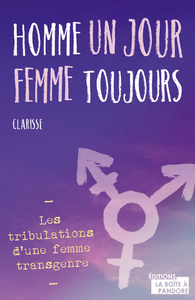 Homme Un Jour, Femme Toujours : Les Tribulations D'une Femme Transgenre 