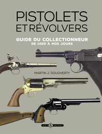 Pistolets Et Revolvers ; Guide Du Collectionneur De 1400 A Nos Jours 