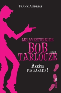Les Aventures De Bob Tarlouze T.1 : Arrete Ton Baratin ! 