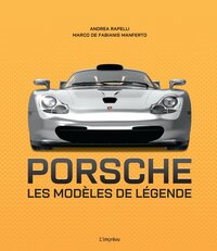 Porsche : Les Modeles De Legende 