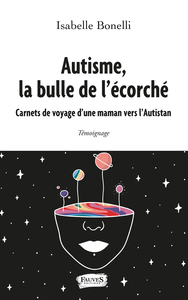 Autisme, La Bulle De L'ecorche ; Carnets De Voyage D'une Maman Vers L'autistan 