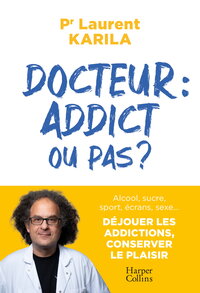 Docteur : Addict Ou Pas ? Alcool, Sucre, Sport, Ecrans, Sexe.. Dejouer Les Addictions, Conserver Le Plaisir 