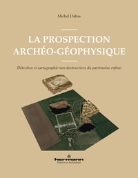 La Prospection Archeo-geophysique : Detection Et Cartographie Non Destructives Du Patrimoine Enfoui 