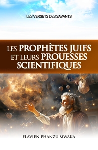 Les Prophetes Juifs Et Leurs Prouesses Scientifiques : Les Versets Des Savants 