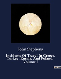 Incidents Of Travel In Greece, Turkey, Russia, And Poland, : Volume I 