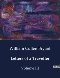 Letters Of A Traveller : Volume Iii 