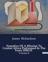 Narrative Of A Mission To Central Africa Performed In The Years 1850-51 : Volume Ii 