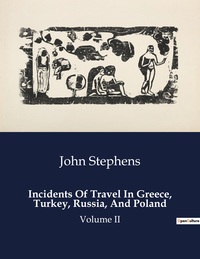 Incidents Of Travel In Greece, Turkey, Russia, And Poland - Volume Ii 