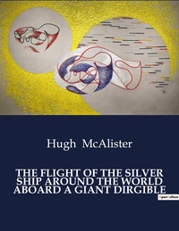 The Flight Of The Silver Ship Around The World Aboard A Giant Dirgible 