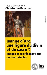 Jeanne D'arc, Une Figure Du Divin Et Du Sacre ? : Images Et Representations (xixe-xxie Siecle) 