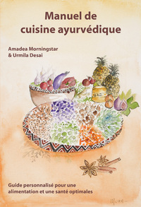 Manuel De Cuisine Ayurvedique : Guide Personnalise Pour Une Alimentation Et Une Sante Optimales 