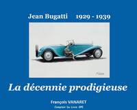 La Decennie Prodigieuse Jean Bugatti 1929 - 1939 - Edition Bilingue 