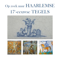 Op zoek naar Haarlemse 17e eeuwse tegels 