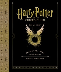 Harry Potter and the Cursed Child: The Journey: Behind the Scenes of the Award-Winning Stage Production 