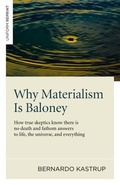 Why Materialism Is Baloney: How True Skeptics Know There Is No Death and Fathom Answers to Life, the Universe and Everything
