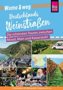 Womo & weg: Deutsche Weinstraßen - Die schönsten Touren zwischen Mosel, Main und Kaiserstuhl 