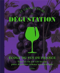 Le Grand Cours De Degustation : Tout Le Vin En 120 Lecons Pour Deguster Comme Un Oenologue 