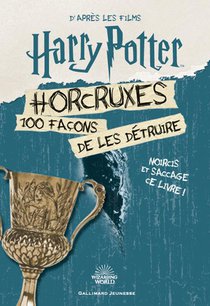 Harry Potter ; Horcruxes : 100 Facons De Les Detruire 