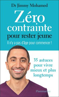 Zero Contrainte Pour Rester Jeune : Il N'y A Pas D'age Pour Commencer ! 35 Astuces Pour Vivre Mieux Et Plus Longtemps 