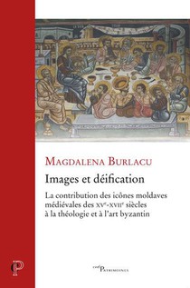 Images Et Deification : La Contribution Des Icones Moldaves Medievales Des Xve-xviie Siecles A La Theologie Et A L'art Byzantin 