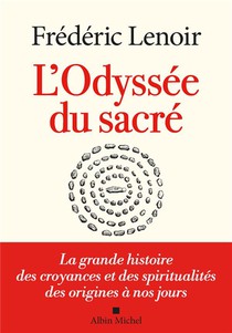 L'odyssee Du Sacre : La Grande Histoire Des Croyances Et Des Spiritualites Des Origines A Nos Jours 