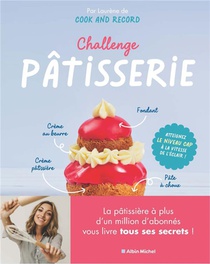 Challenge Patisserie : Reussissez (enfin !) Les Incontournables De La Patisserie Francaise 