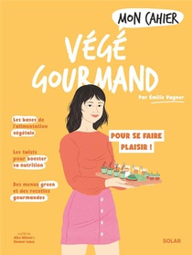 Mon Cahier : Vege Gourmand : Pour Se Faire Plaisir ! 