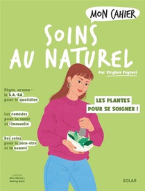 Mon Cahier : Soins Au Naturel : Les Plantes Pour Se Soigner ! 