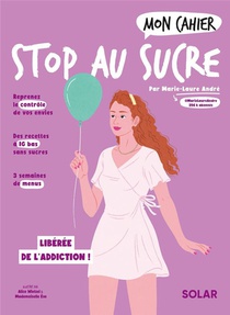 Mon Cahier : Stop Au Sucre : Liberee De L'addiction ! 