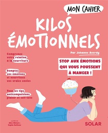 Mon Cahier : Kilos Emotionnels : Stop Aux Emotions Qui Vous Poussent A Manger ! 