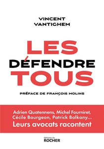 Les Defendre Tous : Adrien Quatennens, Michel Fourniret, Cecile Bourgeon, Patrick Balkany... Leurs Avocats Racontent 