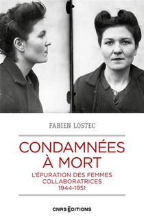Condamnees A Mort : L'epuration Des Femmes Collaboratrices A La Liberation 1944-1949 