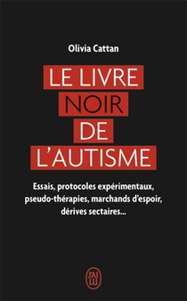 Le Livre Noir De L'autisme : Essais, Protocoles Experimentaux, Pseudo-therapies, Marchands D'espoir, Derives Sectaires... 