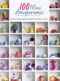 100 Mini Amigurumis : Apprenez A Realiser D'adorables Peluches Miniatures Au Crochet 