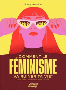 Comment Le Feminisme Va Ruiner Ta Vie (pour Mieux La Reconstruire, Promis !) 