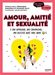 Amour, Amitie Et Sexualite : On Apprend, On Comprend, On Discute Avec Nos Ados 