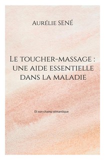 Le Toucher-massage : Une Aide Essentielle Dans La Maladie - Et Son Champ Semantique 