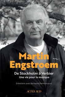 Martin Engstroem : De Stockholm A Verbier ; Une Vie Pour La Musique. Souvenirs. 